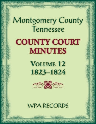 Montgomery County, Tennessee County Court Minutes, Volume 12, 1823-1824 by Wpa Records