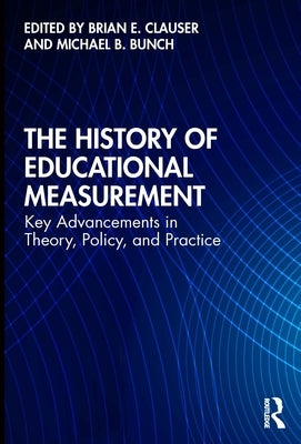 The History of Educational Measurement: Key Advancements in Theory, Policy, and Practice by Clauser, Brian E.