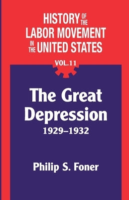 The History of the Labor Movement in the United States, Vol. 11: The Depression by Foner, Philip