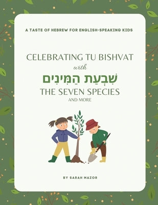 Celebrating Tu BiShvat with the Seven Species by Mazor, Sarah