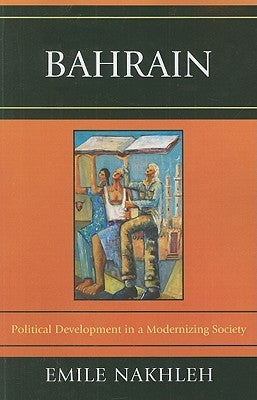 Bahrain: Political Development in a Modernizing Society by Nakhleh, Emile