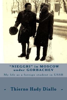 Nieggri in Moscow under Gorbachev: My life as a foreign student in USSR by Brick, Catherine Walters