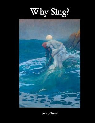 Why Sing? by Trause, John J.