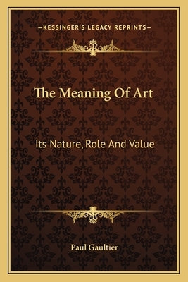 The Meaning of Art: Its Nature, Role and Value by Gaultier, Paul
