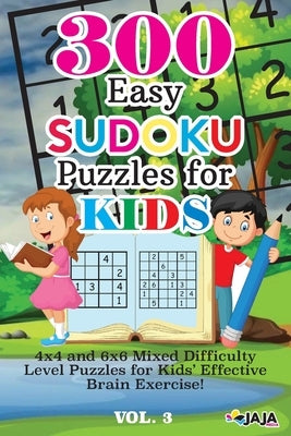 300 Easy SUDOKU Puzzles For KIDS: 4x4 and 6x6 Mixed Difficulty Level Puzzles for Kids' Effective Brain Exercise! by Jaja Media