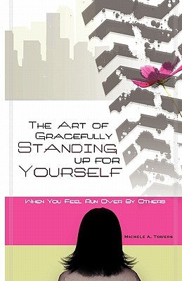 The Art of Gracefully Standing Up For Yourself: When You Feel Run Over by Others by Soto, Shelby