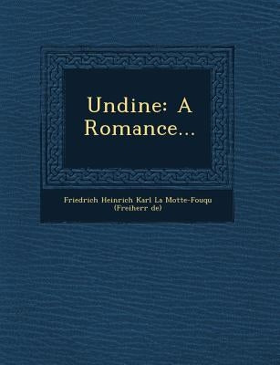 Undine: A Romance... by La Motte-Fouque, Friedrich Heinrich K.
