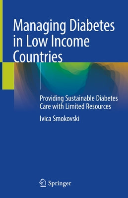 Managing Diabetes in Low Income Countries: Providing Sustainable Diabetes Care with Limited Resources by Smokovski, Ivica