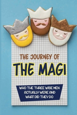 The Journey Of The Magi: Who The Three Wise Men Actually Were And What Did They Do by Yasuda, Stanford