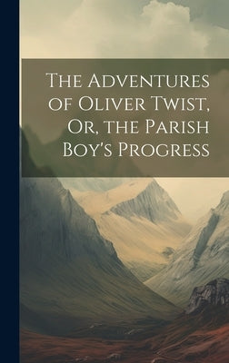 The Adventures of Oliver Twist, Or, the Parish Boy's Progress by Anonymous