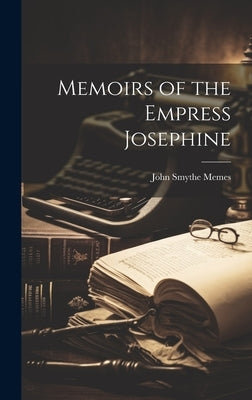 Memoirs of the Empress Josephine by Memes, John Smythe