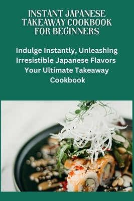 Instant Japanese Take away Cookbook for Beginners: Japanese cuisine, Beginners friendly recipes, quick meals, easy cooking, Bento box ideas, Teriyaki by Jones, Jimmy A.