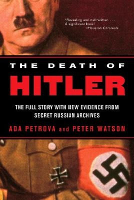 The Death of Hitler: The Full Story with New Evidence from Secret Russian Archives by Petrova, ADA