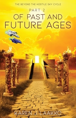 The Beyond the Hostile Sky Cycle Part 2: Of Past and Future Ages by Laakko, Karen J.