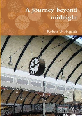 A journey beyond midnight by Hogarth, Robert W.