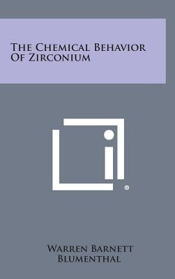 The Chemical Behavior Of Zirconium by Blumenthal, Warren Barnett