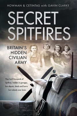 Secret Spitfires: Britain's Hidden Civilian Army by Howman, Karl