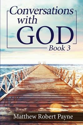 Conversations with God Book 3: Let's get Real! by Payne, Matthew Robert