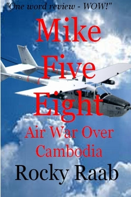 Mike Five Eight: Air War Over Cambodia by Raab, Rocky