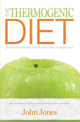 The Thermogenic Diet: Learn how food can do the hard work of weight loss by Jones, John S.