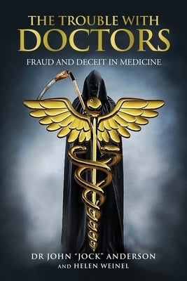 The Trouble with Doctors: Fraud and Deceit in Medicine: Fraud and Deceit in Medicine by Anderson, John Jock