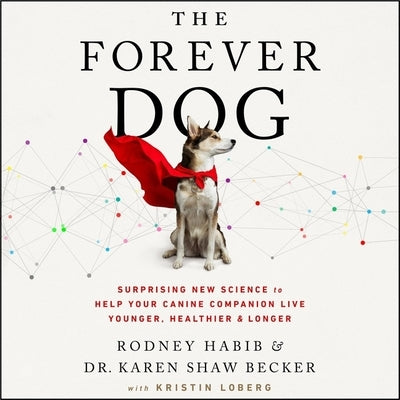 The Forever Dog: Surprising New Science to Help Your Canine Companion Live Younger, Healthier, and Longer by Habib, Rodney