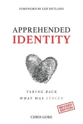 Apprehended Identity: Taking Back What Was Stolen by Gore, Chris