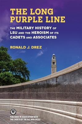 The Long Purple Line: The Military History of Lsu and the Heroism of Its Cadets and Associates by Drez, Ronald J.