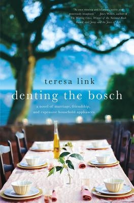 Denting the Bosch: A Novel of Marriage, Friendship, and Expensive Household Appliances by Link, Teresa