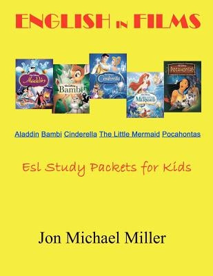 English in Films Aladdin Bambi Cinderella The Little Mermaid Pocahontas: ESL Study Packets for Kids by Miller, Jon Michael