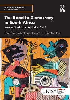 The Road to Democracy in South Africa: Volume 5: African Solidarity, Part 1 by South African Democracy Education Trust