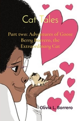 Cat Tales: Part two: Adventures of Goose Berry Borrero, the Extraordinary Cat by Borrero, Olivia L.
