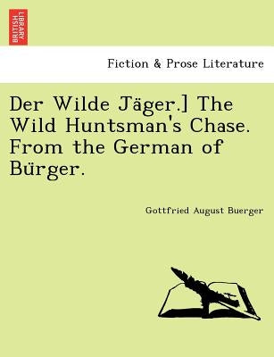 Der Wilde Jäger.] The Wild Huntsman's Chase. From the German of Bürger. by Buerger, Gottfried August