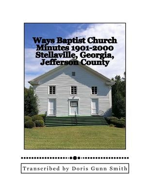 Ways Baptist Church Minutes 1901-2000: Ways Baptist Church Minutes 1901-2000 by Smith, Doris Gunn