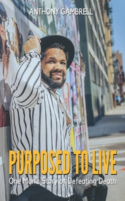Purposed to Live: One man's story of defeating death by Gambrell, Anthony Ray
