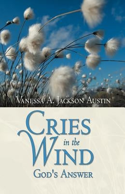 Cries in the Wind: God's Answer by Austin, Vanessa A. Jackson
