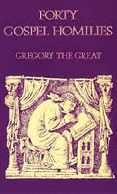 Gregory the Great Forty Gospel Homilies: Gregory the Great: Forty Gospel Homilies by Gregory