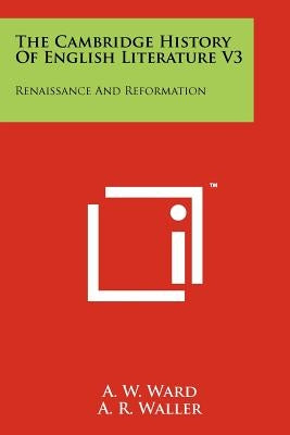 The Cambridge History of English Literature V3: Renaissance and Reformation by Ward, A. W.