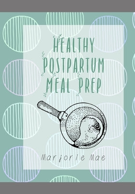 Healthy Postpartum Meal Prep by Mae, Marjorie