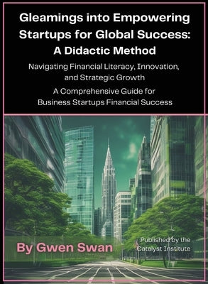 Gleamings into Empowering Startups for Global Success: A Didactic Method by Swan, Gwen