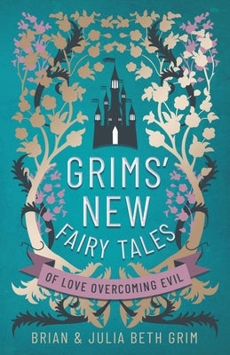 Grims' New Fairy Tales: of Love Overcoming Evil by Grim, Julia Beth