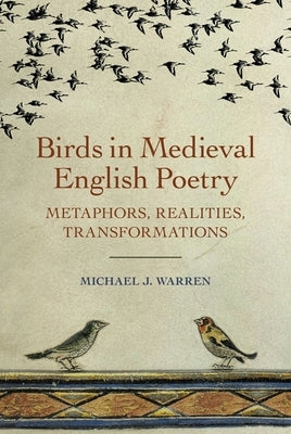 Birds in Medieval English Poetry: Metaphors, Realities, Transformations by Warren, Michael J.