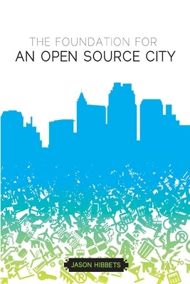 The foundation for an open source city by Hibbets, Jason