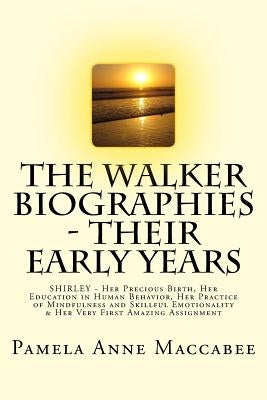 The Walker Biographies - Their Early Years: SHIRLEY - Her Precious Birth, Her Education in Human Behavior, Her Practice of Mindfulness and Skillful Em by Maccabee, Pamela Anne