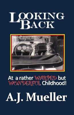 Looking Back: At a rather warped but wonderful childhood by Mueller, A. J.