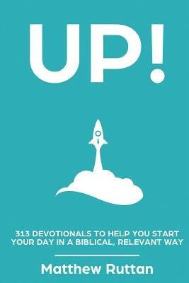 Up: 313 devotionals to help you start your day in a biblical, relevant way by Ruttan, Matthew