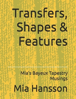 Transfers, Shapes & Features: Mia's Bayeux Tapestry Musings by Kourtem, Amy