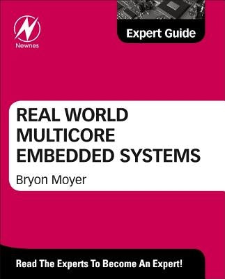Real World Multicore Embedded Systems: A Practical Approach: Expert Guide by Moyer, Bryon