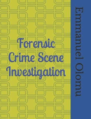 Forensic Crime Scene Investigation by Olomu Ffis, Emmanuel