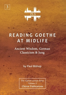 Reading Goethe at Midlife: Ancient Wisdom, German Classicism, and Jung [ZLS Edition] by Bishop, Paul